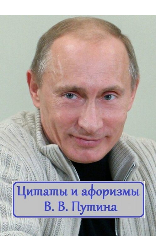 Обложка книги «Цитаты и афоризмы В. В. Путина» автора В. Жиглова. ISBN 9785449683663.
