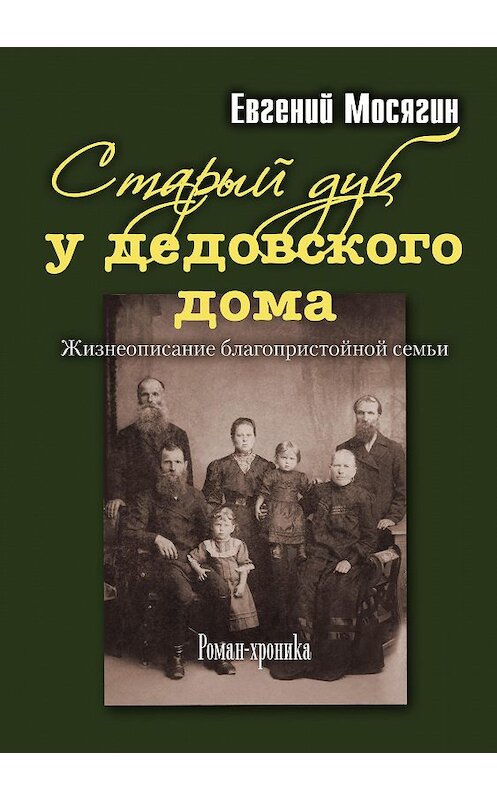 Обложка книги «Старый дуб у дедовского дома. Жизнеописание благопристойной семьи» автора Евгеного Мосягина издание 2018 года. ISBN 9785880105441.