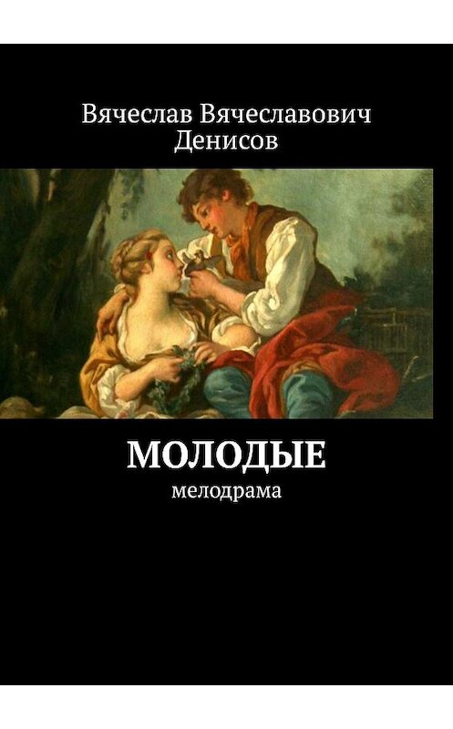 Обложка книги «Молодые. Мелодрама» автора Вячеслава Денисова. ISBN 9785448594144.