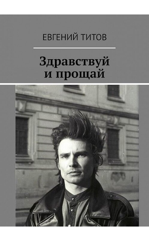 Обложка книги «Здравствуй и прощай» автора Евгеного Титова. ISBN 9785449698216.