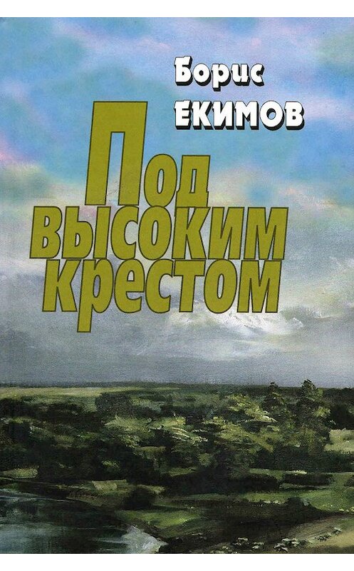 Обложка книги «Под высоким крестом» автора Бориса Екимова издание 2008 года. ISBN 5923306727.
