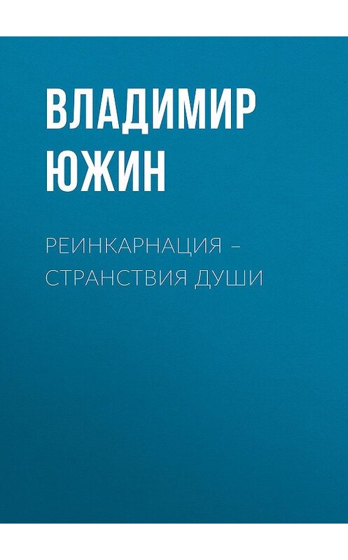 Обложка книги «Реинкарнация – странствия души» автора Владимира Южина издание 2015 года. ISBN 9785856890265.