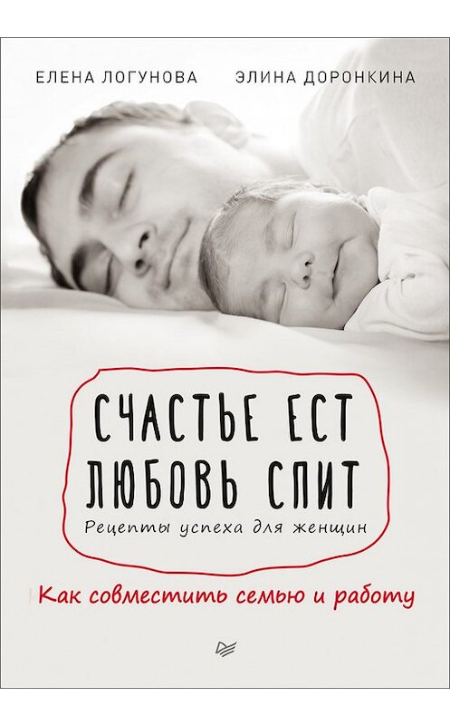 Обложка книги «Счастье ест. Любовь спит. Рецепты успеха для женщин. Как совместить семью и работу» автора  издание 2017 года. ISBN 9785446103645.