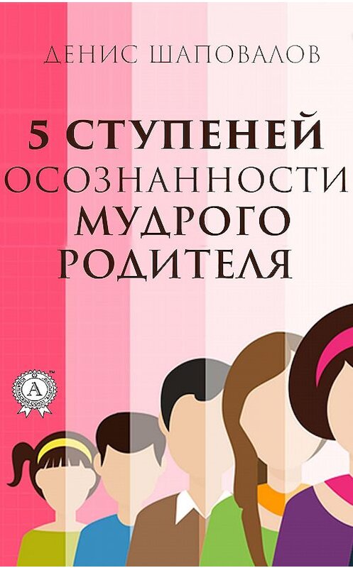 Обложка книги «5 ступеней осознанности мудрого родителя» автора Дениса Шаповалова издание 2019 года. ISBN 9780887159107.