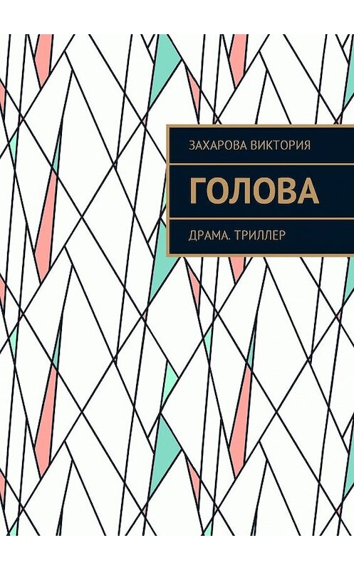 Обложка книги «Голова. Драма. Триллер» автора Виктории Захаровы. ISBN 9785448580376.