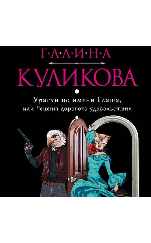 Обложка аудиокниги «Ураган по имени Глаша, или Рецепт дорогого удовольствия» автора Галиной Куликовы.
