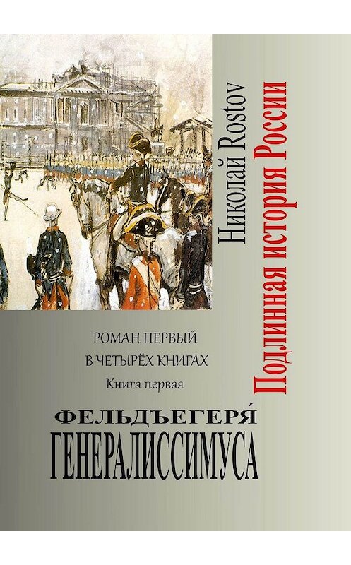 Обложка книги «Фельдъегеря́ генералиссимуса. Роман первый в четырёх книгах. Книга первая» автора Николай Rostov. ISBN 9785005027771.