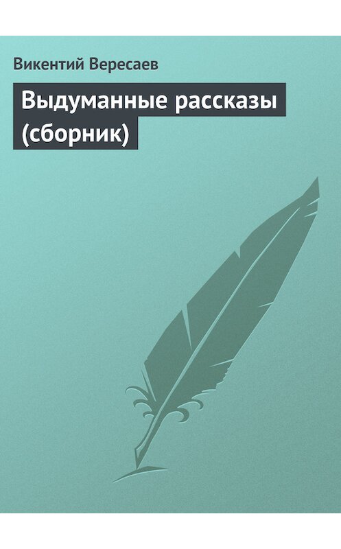 Обложка книги «Выдуманные рассказы (сборник)» автора Викентого Вересаева.