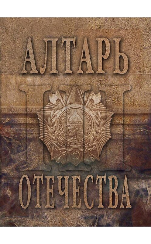 Обложка книги «Алтарь Отечества. Альманах. Том 3» автора Альманаха издание 2013 года. ISBN 9785986043746.