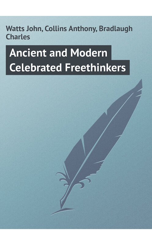 Обложка книги «Ancient and Modern Celebrated Freethinkers» автора .