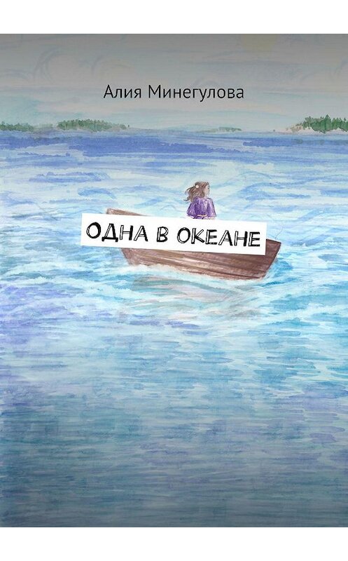 Обложка книги «Одна в океане» автора Алии Минегуловы. ISBN 9785449606938.