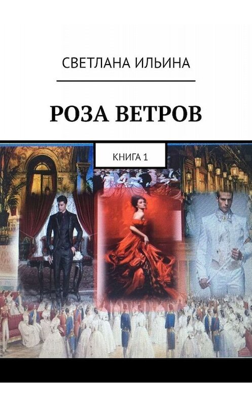 Обложка книги «Роза ветров. Книга 1» автора Светланы Ильины. ISBN 9785449661326.