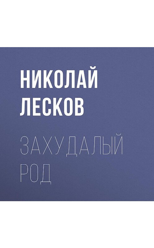 Обложка аудиокниги «Захудалый род» автора Николайа Лескова.
