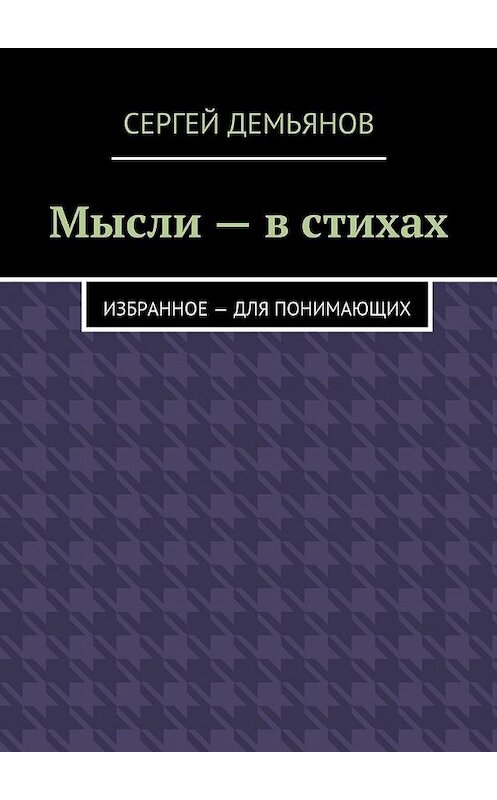 Обложка книги «Мысли – в стихах. Избранное – для понимающих» автора Сергея Демьянова. ISBN 9785448531033.