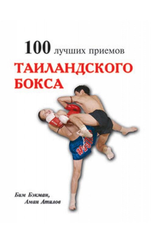 Обложка книги «100 лучших приемов таиландского бокса» автора  издание 2007 года. ISBN 9785222117682.