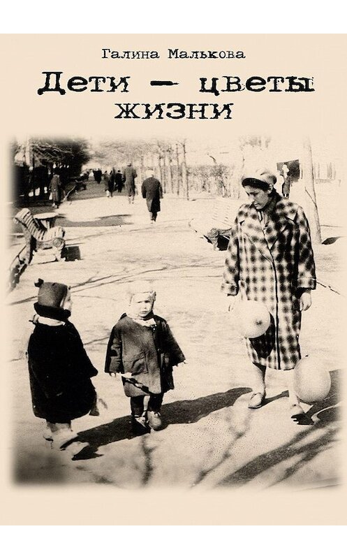 Обложка книги «Дети – цветы жизни» автора Галиной Мальковы. ISBN 9785448599040.