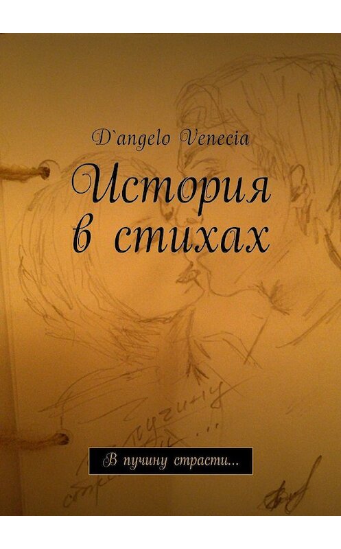 Обложка книги «История в стихах. В пучину страсти…» автора D`angelo Venecia. ISBN 9785449037954.