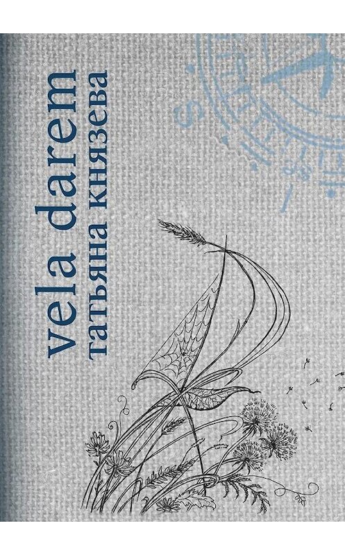Обложка книги «Vela Darem. Путевые заметки художника-мореплавателя» автора Татьяны Князевы. ISBN 9785005133977.