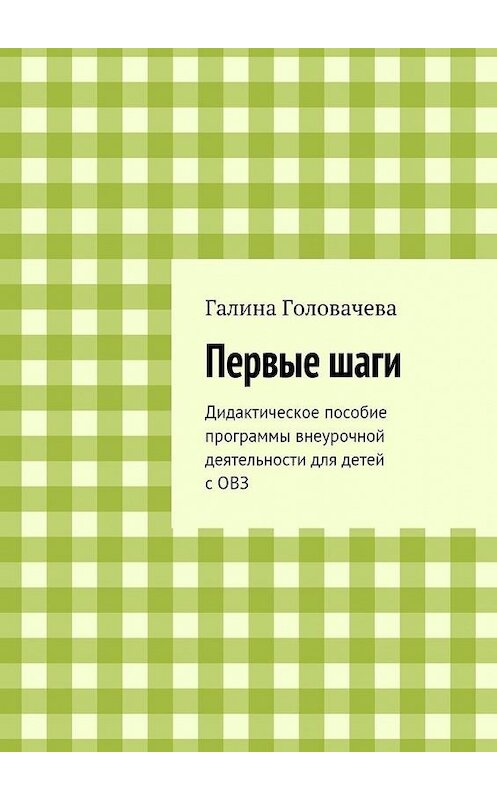 Обложка книги «Первые шаги. Дидактическое пособие программы внеурочной деятельности для детей с ОВЗ» автора Галиной Головачевы. ISBN 9785447476113.