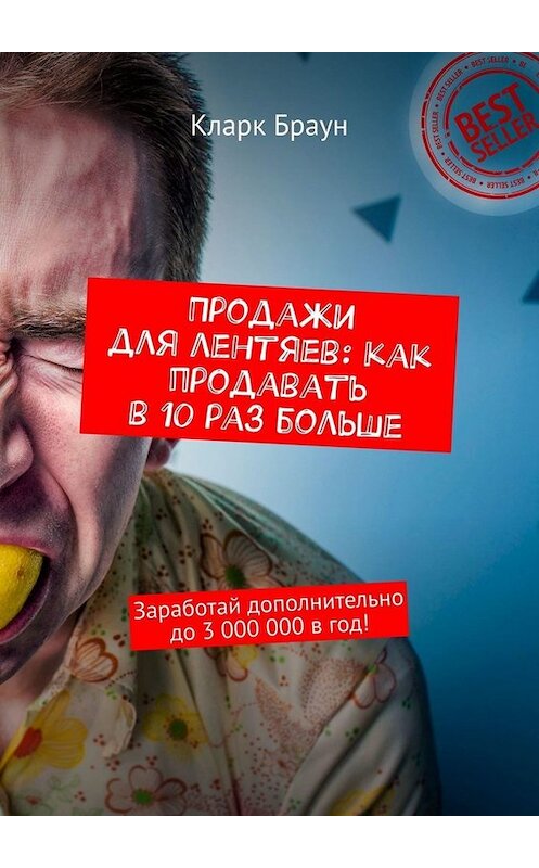 Обложка книги «Продажи для лентяев: как продавать в 10 раз больше. Заработай дополнительно до 3 000 000 в год!» автора Кларка Брауна. ISBN 9785449657718.