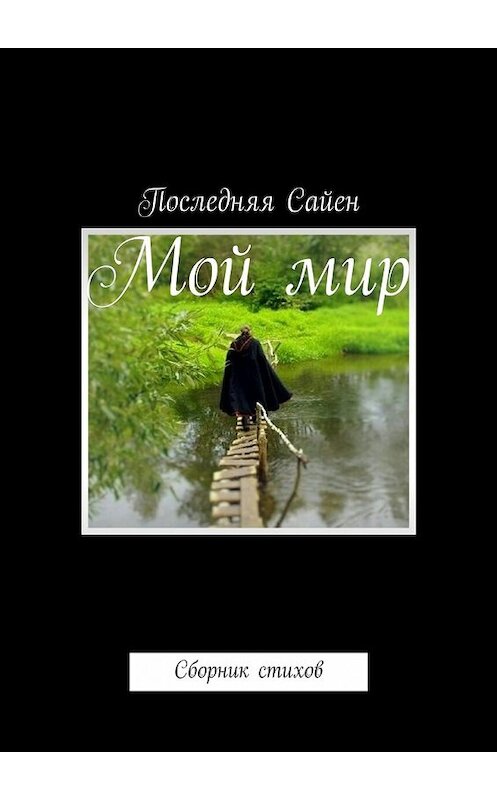 Обложка книги «Мой мир. Сборник стихов» автора Последней Сайен. ISBN 9785448389726.