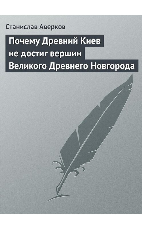 Обложка книги «Почему Древний Киев не достиг вершин Великого Древнего Новгорода» автора Станислава Аверкова издание 2015 года.