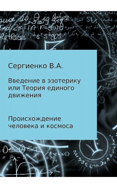 Обложка книги «Введение в эзотерику, или Теория единого движения» автора Владимир Сергиенко издание 2018 года. ISBN 9785532127524.