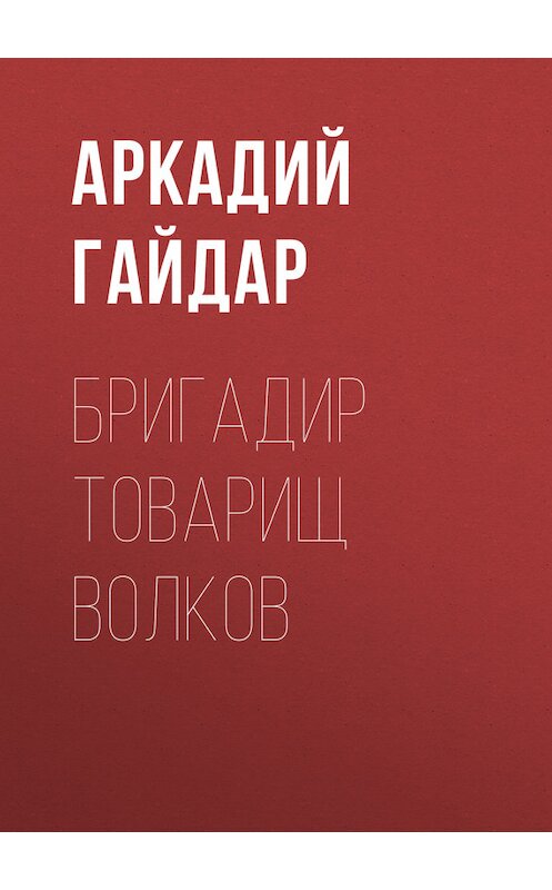 Обложка книги «Бригадир товарищ Волков» автора Аркадия Гайдара.