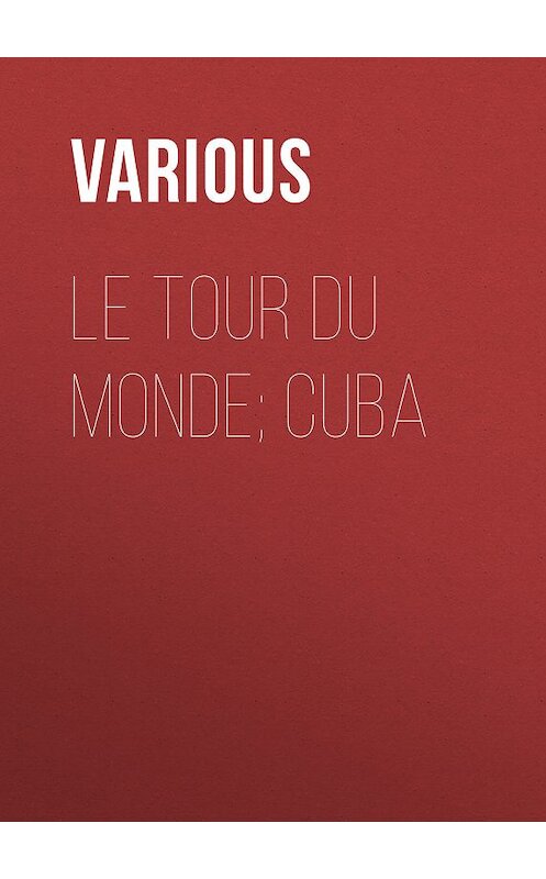 Обложка книги «Le Tour du Monde; Cuba» автора Various.