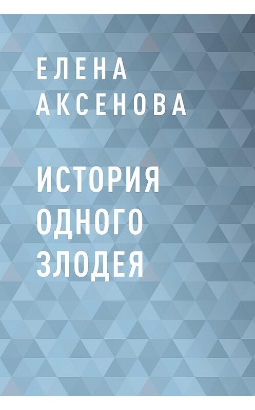 Обложка книги «История одного злодея» автора Елены Аксеновы.