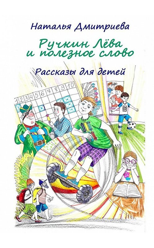 Обложка книги «Ручкин Лёва и полезное слово. Рассказы для детей» автора Натальи Дмитриевы. ISBN 9785448354397.
