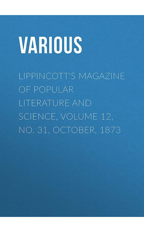 Обложка книги «Lippincott's Magazine of Popular Literature and Science, Volume 12, No. 31, October, 1873» автора Various.