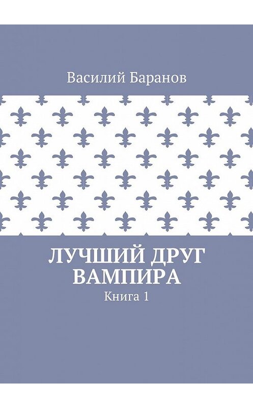 Обложка книги «Лучший друг вампира. Книга 1» автора Василия Баранова. ISBN 9785448592454.