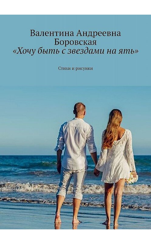 Обложка книги ««Хочу быть с звездами на ять». Стихи и рисунки» автора Валентиной Боровская. ISBN 9785449647344.