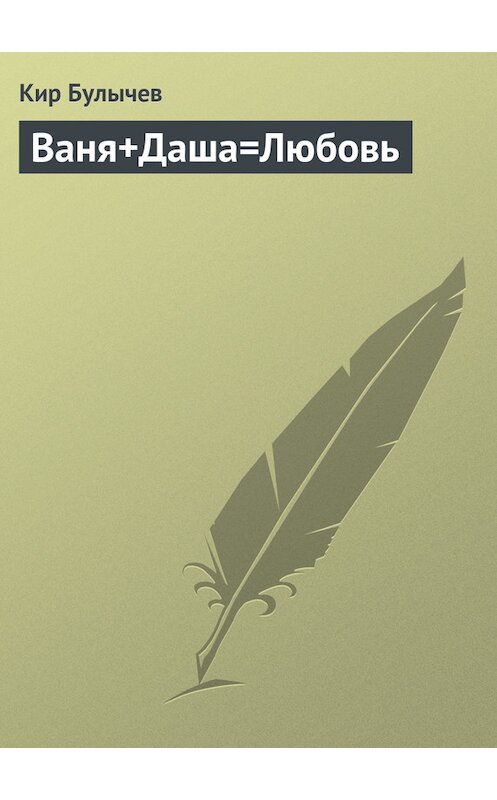 Обложка книги «Ваня+Даша=Любовь» автора Кира Булычева издание 2006 года. ISBN 5699123339.