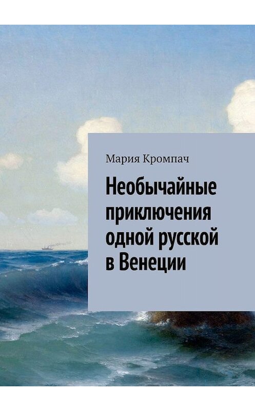 Обложка книги «Необычайные приключения одной русской в Венеции» автора Марии Кромпача. ISBN 9785449620958.