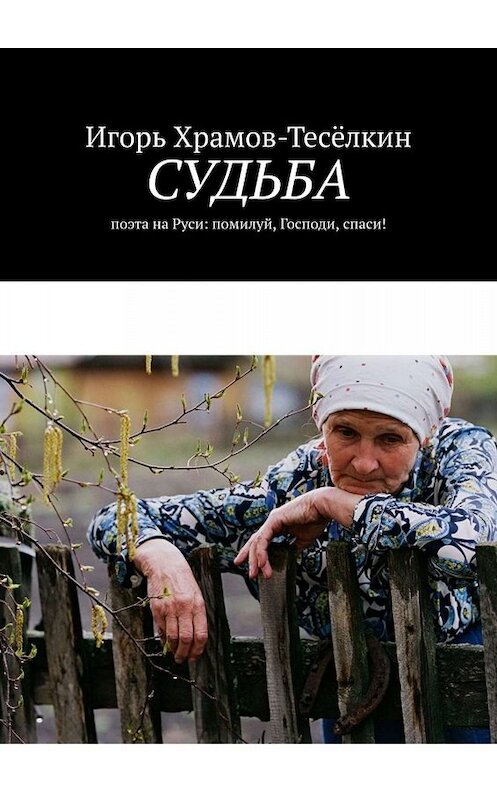 Обложка книги «Судьба. поэта на Руси: помилуй, Господи, спаси!» автора Игоря Храмов-Тесёлкина. ISBN 9785449634597.