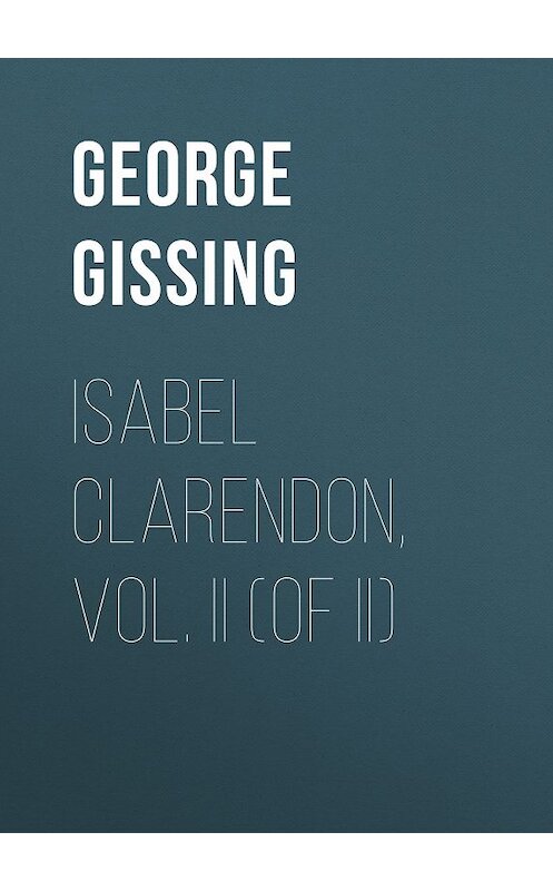 Обложка книги «Isabel Clarendon, Vol. II (of II)» автора George Gissing.