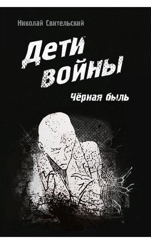 Обложка книги «Дети войны. Чёрная быль» автора Николая Свительския издание 2020 года. ISBN 9785001494362.