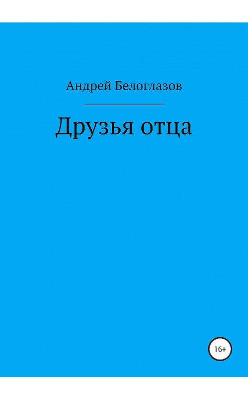 Обложка книги «Друзья отца» автора Андрея Белоглазова издание 2020 года.