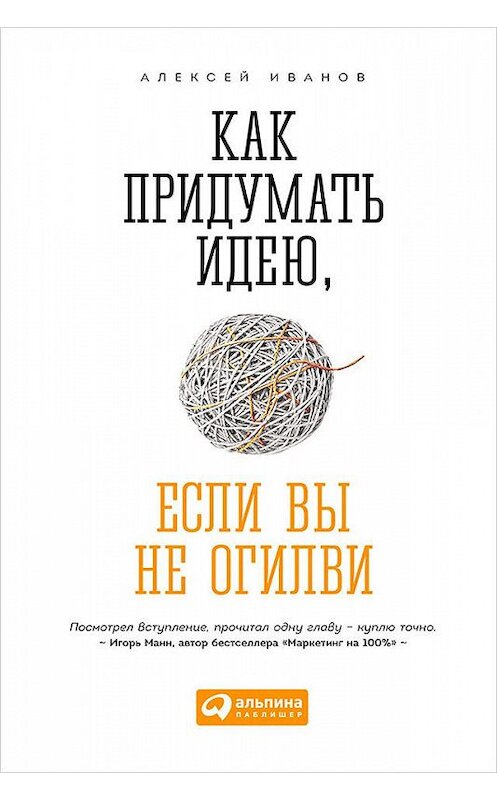 Обложка книги «Как придумать идею, если вы не Огилви» автора Алексея Иванова издание 2015 года. ISBN 9785961438918.