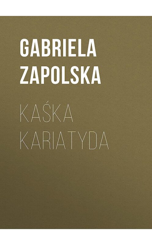 Обложка книги «Kaśka Kariatyda» автора Gabriela Zapolska.