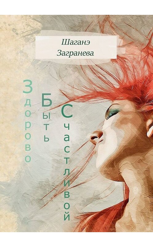 Обложка книги «Здорово Быть Счастливой» автора Заграневой Шаганэ. ISBN 9785005031136.