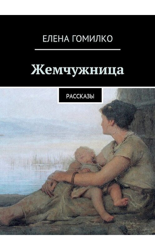 Обложка книги «Жемчужница. Рассказы» автора Елены Гомилко. ISBN 9785449033161.