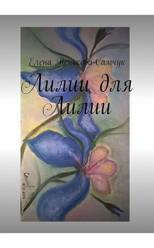 Обложка книги «Лилии для Лилии» автора Елены Пенькова-Самчук. ISBN 9785449330901.
