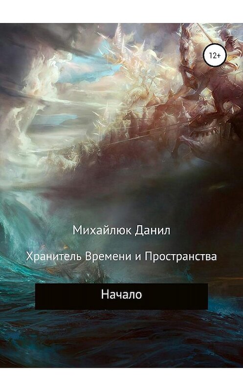 Обложка книги «Хранитель Времени и Пространства. Начало» автора Данила Михайлюка издание 2019 года. ISBN 9785532102491.