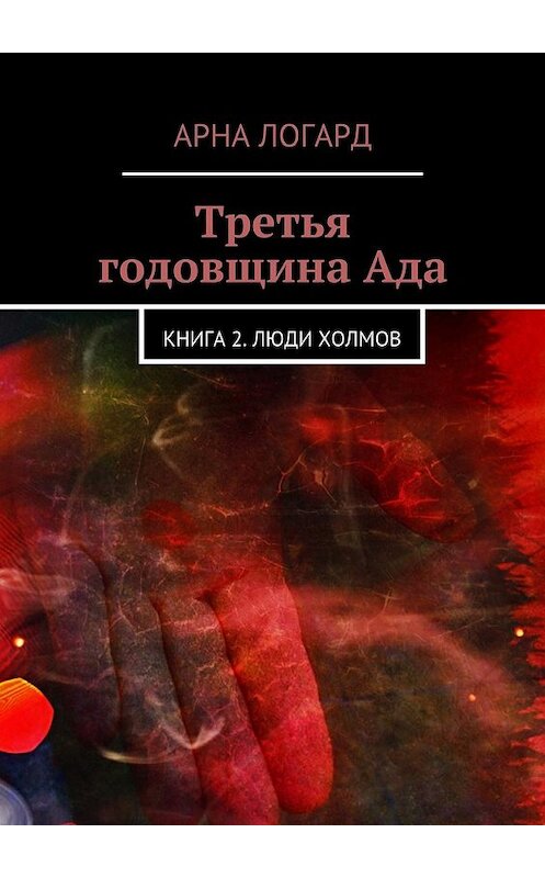 Обложка книги «Третья годовщина Ада. Книга 2. Люди холмов» автора Арны Логард. ISBN 9785447482848.