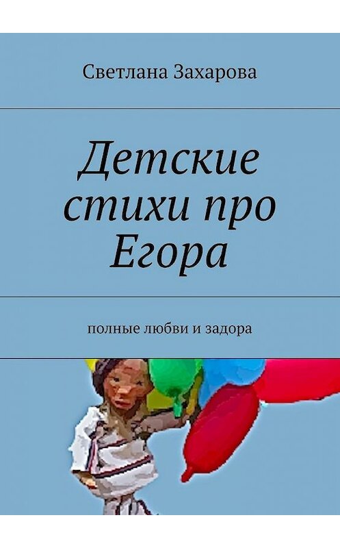Обложка книги «Детские стихи про Егора» автора Светланы Захаровы. ISBN 9785447430627.