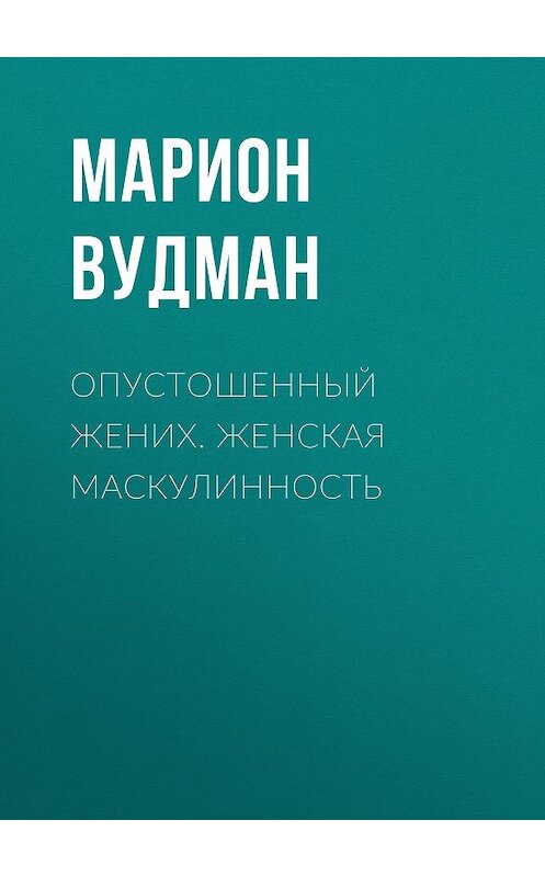 Обложка книги «Опустошенный жених. Женская маскулинность» автора Мариона Вудмана издание 2010 года. ISBN 9785893531831.