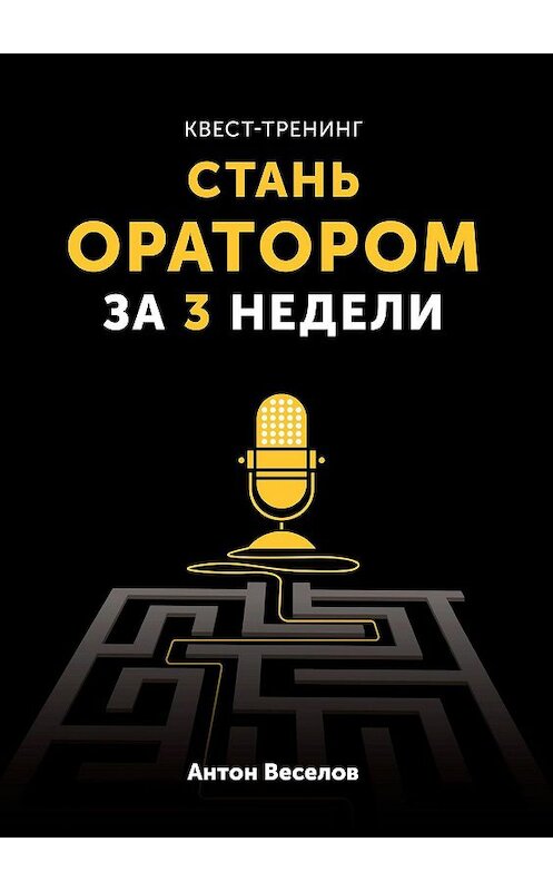 Обложка книги «Квест-тренинг. Стань оратором за 3 недели» автора Антона Веселова. ISBN 9785449328014.